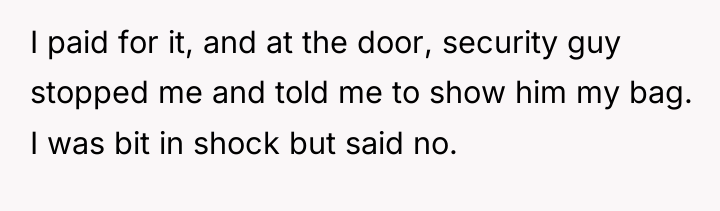 I paid for it, and at the door, security guy...