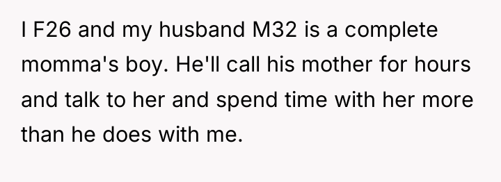 I F26 and my husband M32 is a complete momma's...