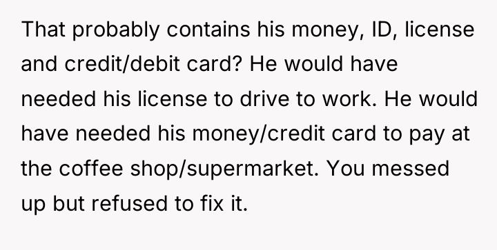 That probably contains his money, ID, license and credit/debit card?...