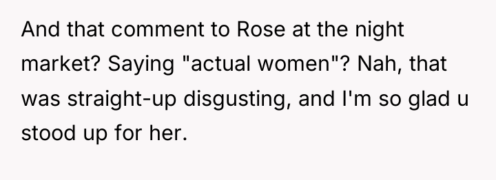 And that comment to Rose at the night market? Saying...