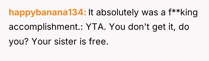happybanana134 It absolutely was a f**king accomplishment.: YTA. You don't...
