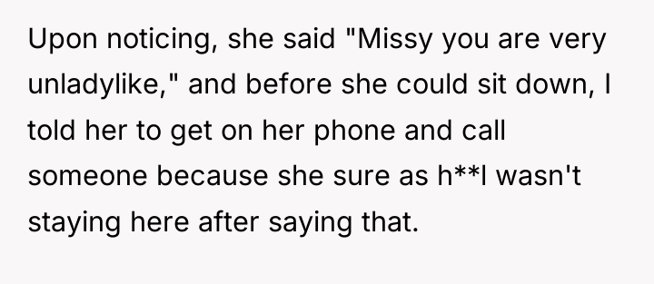 Upon noticing, she said "Missy you are very unladylike," and...