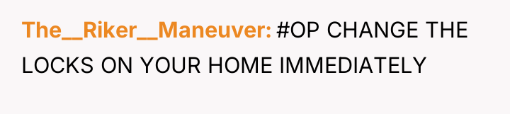 The__Riker__Maneuver #OP CHANGE THE LOCKS ON YOUR HOME IMMEDIATELY