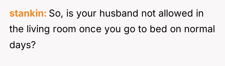 stankin So, is your husband not allowed in the living...