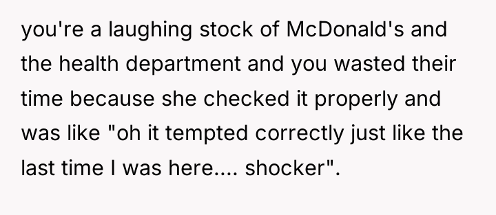 you're a laughing stock of McDonald's and the health department...