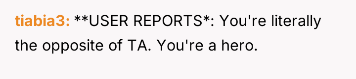 tiabia3 **USER REPORTS*: You're literally the opposite of TA. You're...