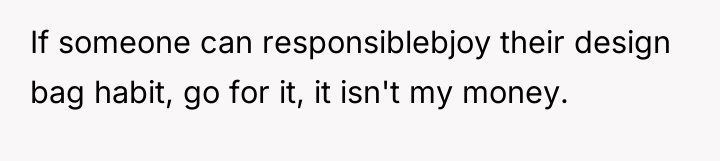 If someone can responsiblebjoy their design bag habit, go for...