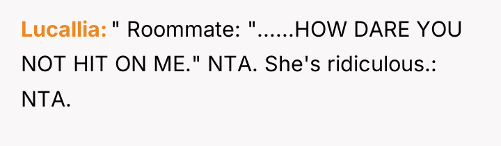 Lucallia " Roommate: "......HOW DARE YOU NOT HIT ON ME."...