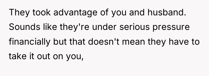 They took advantage of you and husband. Sounds like they're...