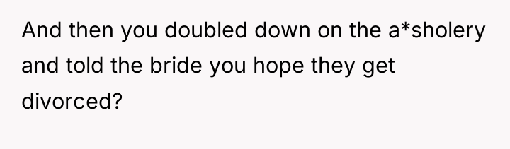 And then you doubled down on the a*sholery and told...