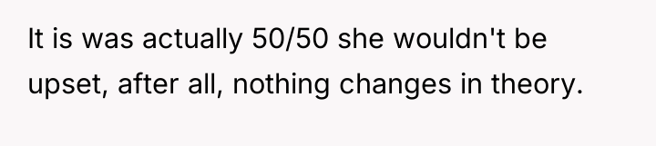 It is was actually 50/50 she wouldn't be upset, after...