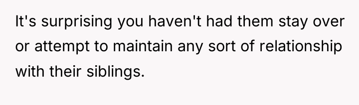 It's surprising you haven't had them stay over or attempt...