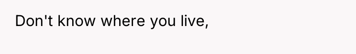 Don't know where you live,