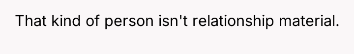 That kind of person isn't relationship material.