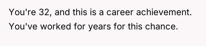 You're 32, and this is a career achievement. You've worked...