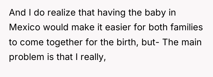 And I do realize that having the baby in Mexico...