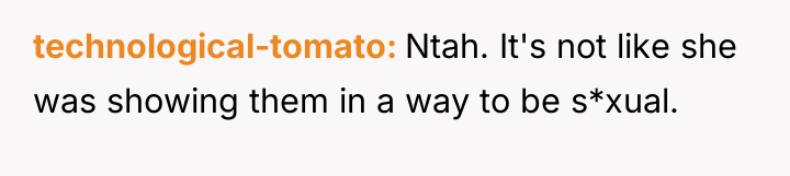technological-tomato Ntah. It's not like she was showing them in...