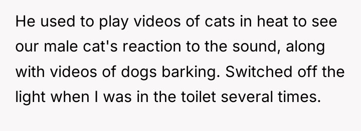 He used to play videos of cats in heat to...