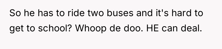 So he has to ride two buses and it's hard...