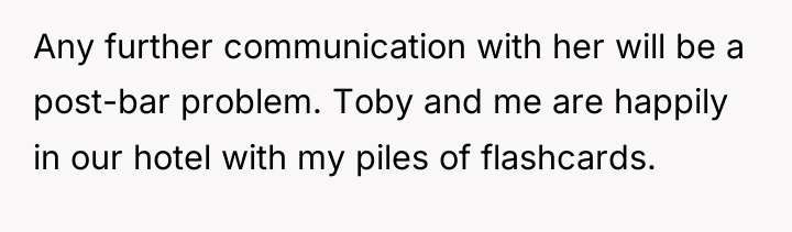 Any further communication with her will be a post-bar problem....
