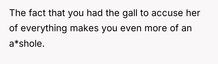 The fact that you had the gall to accuse her...