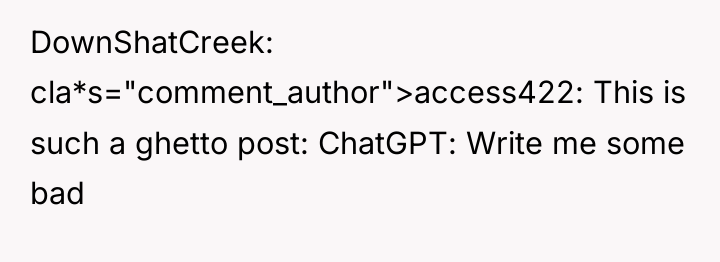 DownShatCreek cla*s="comment_author">access422: This is such a ghetto post: ChatGPT: Write...