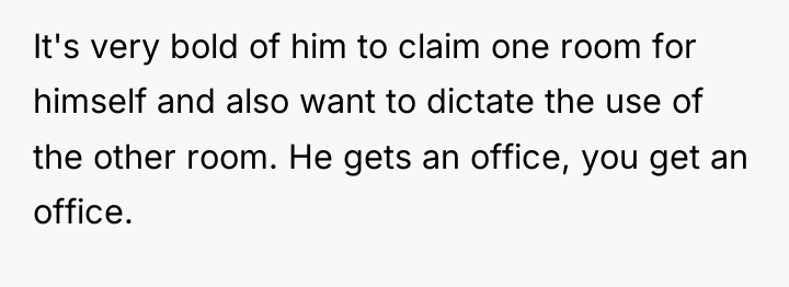 It's very bold of him to claim one room for...