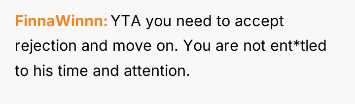 FinnaWinnn YTA you need to accept rejection and move on....