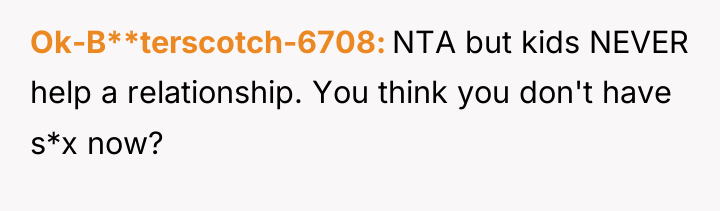 Ok-B**terscotch-6708 NTA but kids NEVER help a relationship. You think...