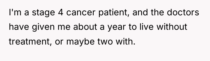 I'm a stage 4 cancer patient, and the doctors have...
