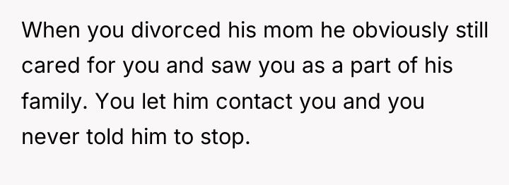 When you divorced his mom he obviously still cared for...