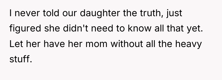 I never told our daughter the truth, just figured she...