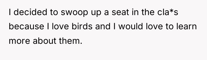 I decided to swoop up a seat in the cla*s...