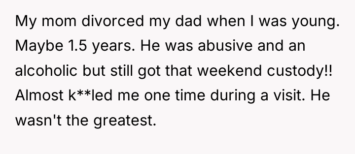 My mom divorced my dad when I was young. Maybe...