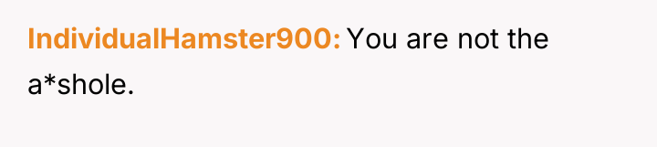 IndividualHamster900 You are not the a*shole.