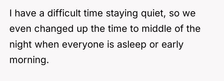 I have a difficult time staying quiet, so we even...