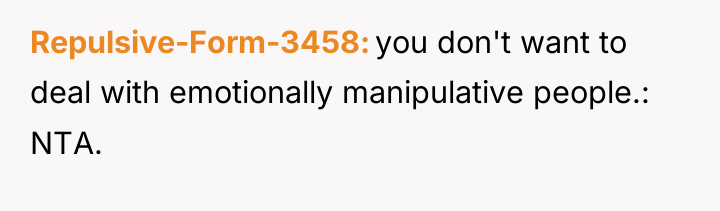 Repulsive-Form-3458 you don't want to deal with emotionally manipulative people.:...