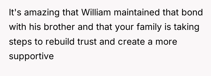 It's amazing that William maintained that bond with his brother...