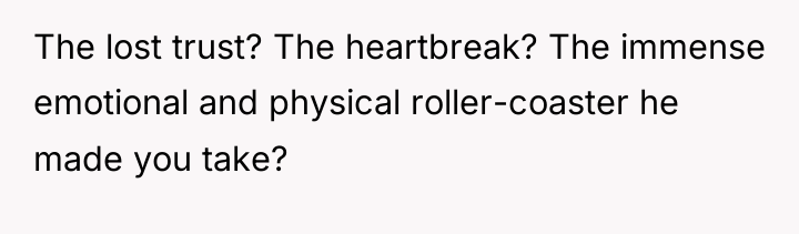 The lost trust? The heartbreak? The immense emotional and physical...
