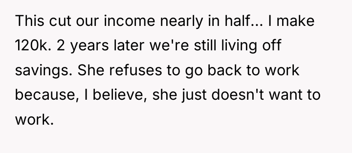 This cut our income nearly in half... I make 120k....