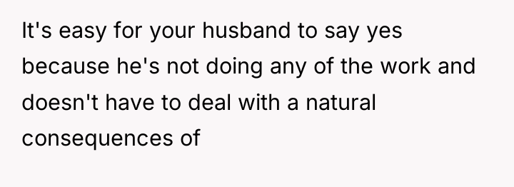 It's easy for your husband to say yes because he's...
