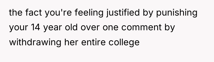 the fact you're feeling justified by punishing your 14 year...