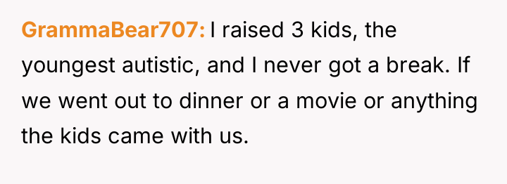 GrammaBear707 I raised 3 kids, the youngest autistic, and I...