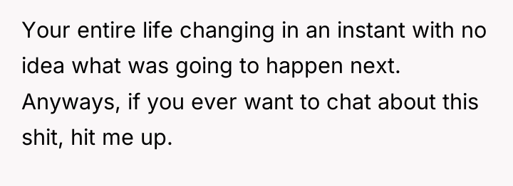 Your entire life changing in an instant with no idea...