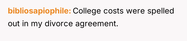 bibliosapiophile College costs were spelled out in my divorce agreement.