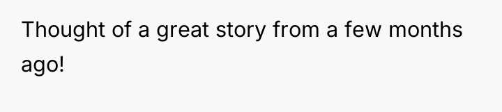 Thought of a great story from a few months ago!