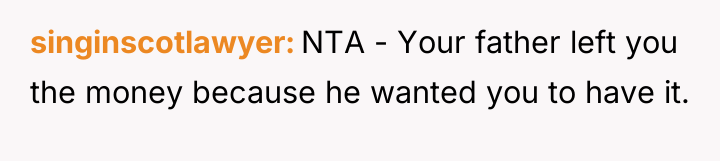 singinscotlawyer NTA - Your father left you the money because...