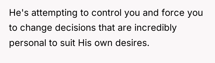 He's attempting to control you and force you to change...