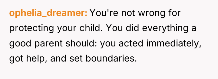 ophelia_dreamer You're not wrong for protecting your child. You did...