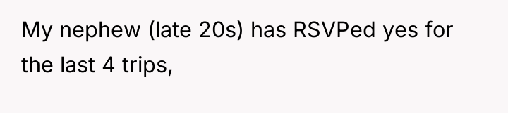 My nephew (late 20s) has RSVPed yes for the last...